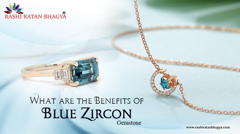What Are The Benefits of Blue Zircon Gemstone?