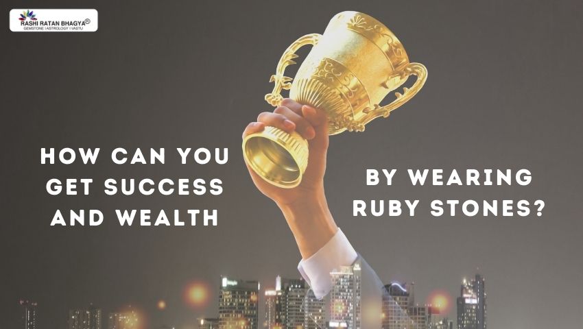 Get Success and Wealth by Ruby Stones